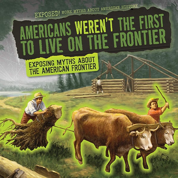 Americans Weren't The First To Live On The Frontier: Exposing Myths About The American Frontier