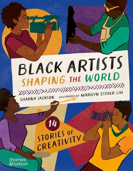 Black Artists Shaping The World: 14 Stories Of Creativity (Picture Book Edition)