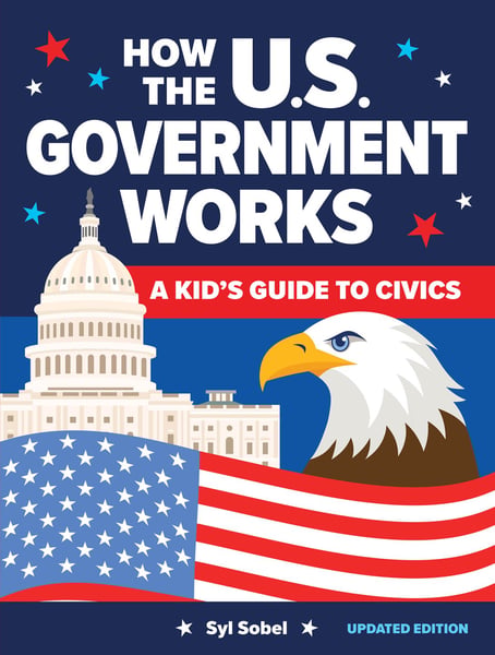 How The U.S. Government Works: A Kid's Guide