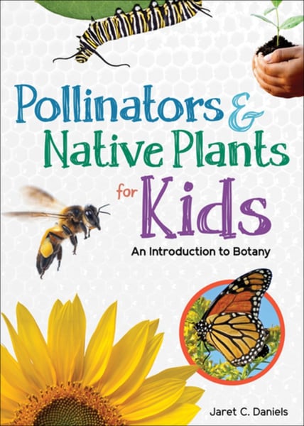 Pollinators And Native Plants For Kids: An Introduction To Botany