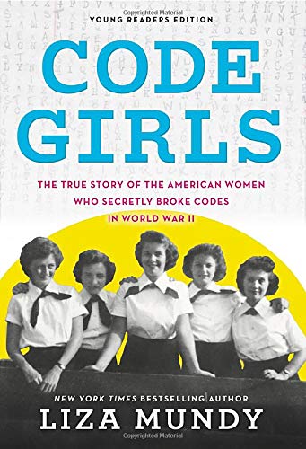 Code Girls: The True Story Of the American Women Who Secretly Broke Codes In World War II (Young Readers Edition)