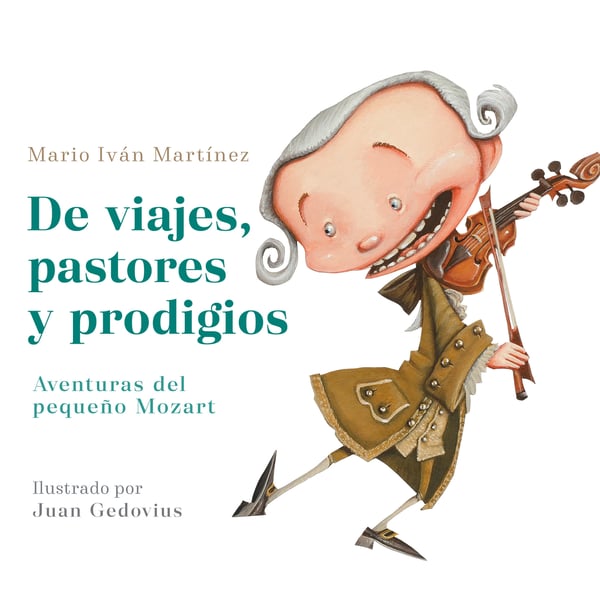De Viajes, Pastores Y Prodigios. Aventuras Del Pequeno Mozart (Of Travels, Shepherds, And Prodigies: Adventures Of Little Mozart)