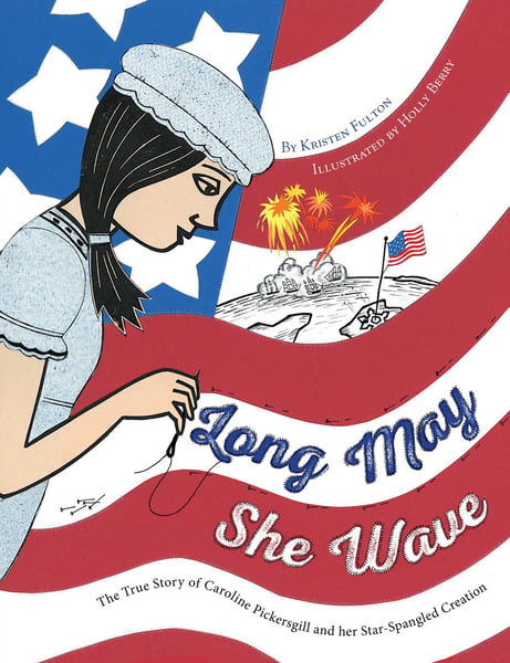 Long May She Wave: The True Story Of Caroline Pickersgill And Her Star-Splangled Creation