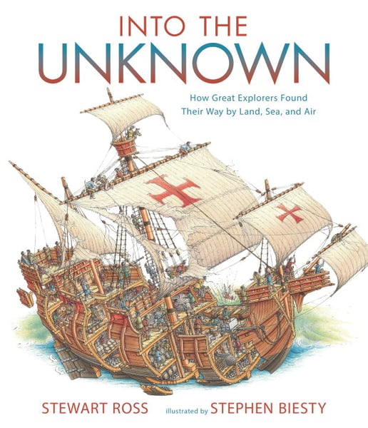 Into The Unknown: How Great Explorers Found Their Way By Land, Sea, And Air