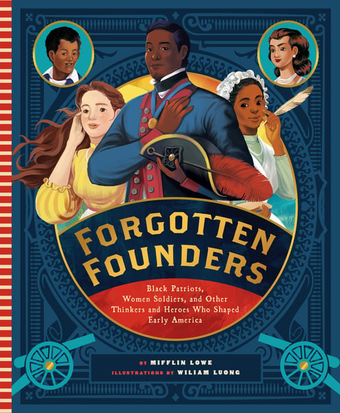 Forgotten Founders: Black Patriots, Women Soldiers, And Other Thinkers And Heroes Who Shaped Early America