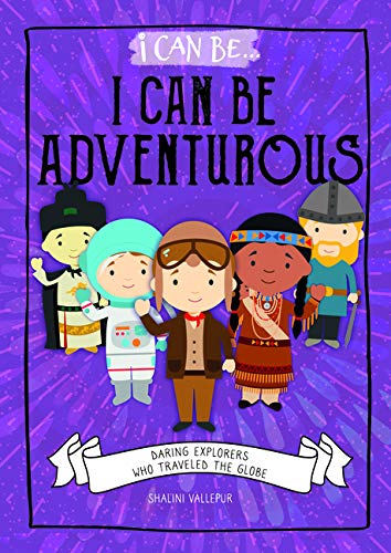 I Can Be Adventurous: Daring Explorers Who Traveled The Globe