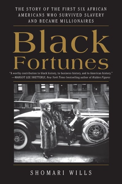 Black Fortunes: The Story Of The First Six African Americans Who Survived Slavery And Became Millionaires