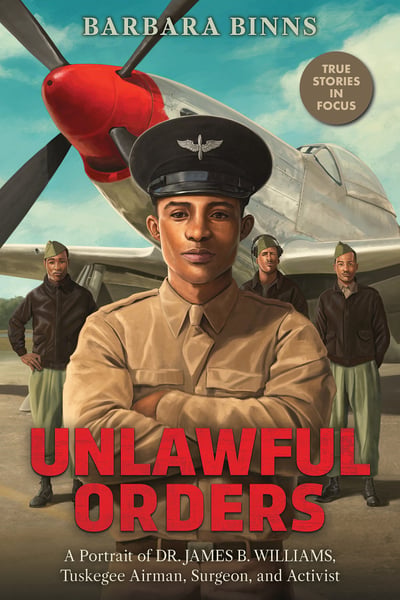 Unlawful Orders: A Portrai Of Dr. James B. Williams, Tuskegee Airman, Surgeon, And Activist