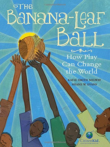 Banana-Leaf Ball: How Play Can Change The World, The