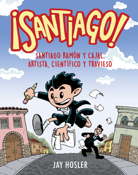 Santiago! Santiago Ramon Y Cajal: Artista, Cientifico Y Travieso (Santiago! Santiago Ramon Y Cajal: Artist, Scientist, Troublemaker)