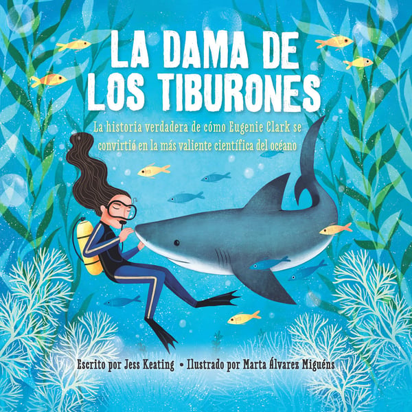 La Dama De Los Tiburones: La Historia Verdadera De Como Eugenie Clark Se Convirtio En La Mas Valiente Cientifica Del Oceano (Shark Lady: The True Story Of How Eugenie Clark Became The Ocean's Most Fearless Scientist)