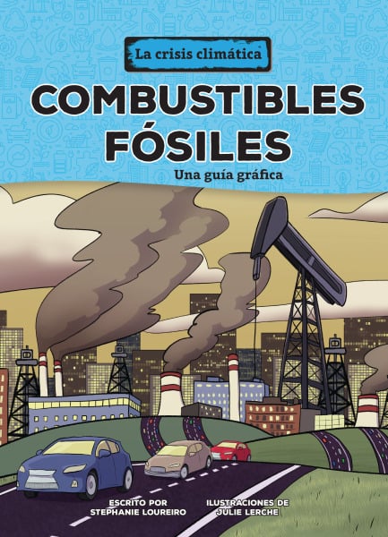 Combustibles Fosiles: Una Guia Grafica (Fossil Fuels: A Graphic Guide)