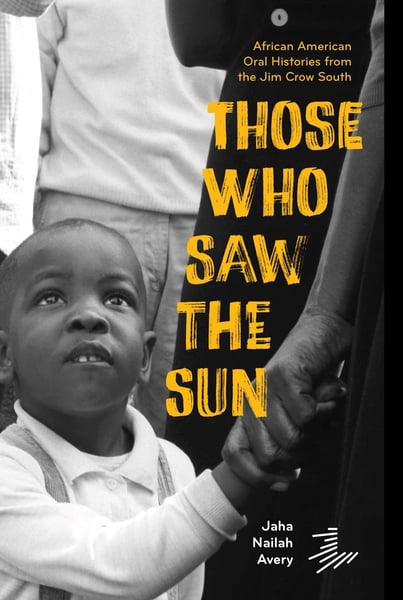 Those Who Saw The Sun: African American Oral Histories From The Jim Crow South
