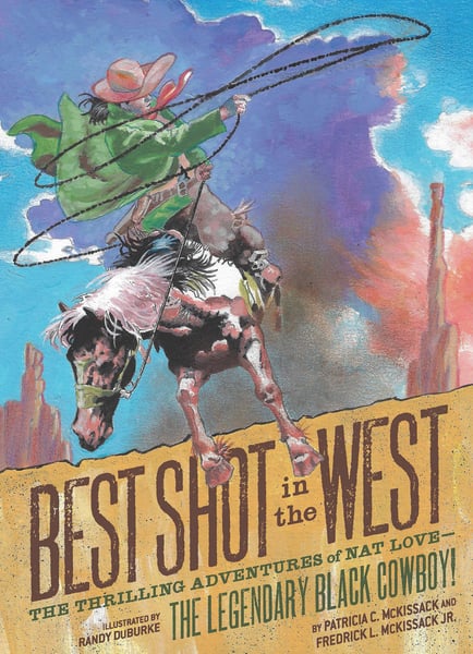 Best Shot In The West: The Thrilling Adventures Of Nat Love - The Legendary Black Cowboy!