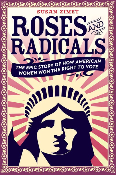 Roses And Radicals: The Epic Story Of How American Women Won The Right To Vote