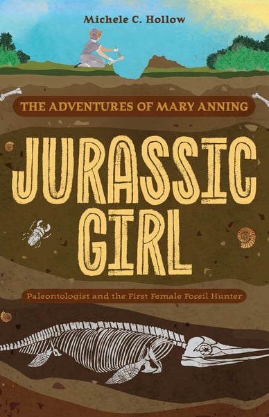 Jurassic Girl: The Adventures Of Mary Anning, Paleontologist And The First Femail Fossil Hunter