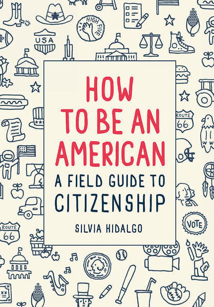 How To Be An American: A Field Guide To Citizenship