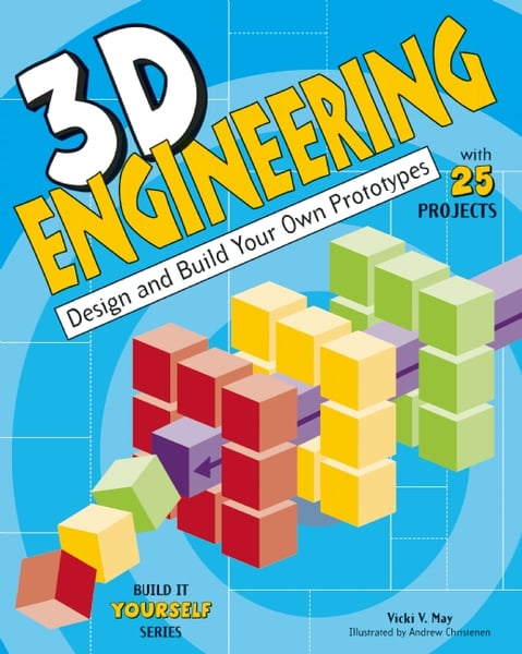 3D Engineering: Design And Build Your Own Prototypes (With 25 Projects)