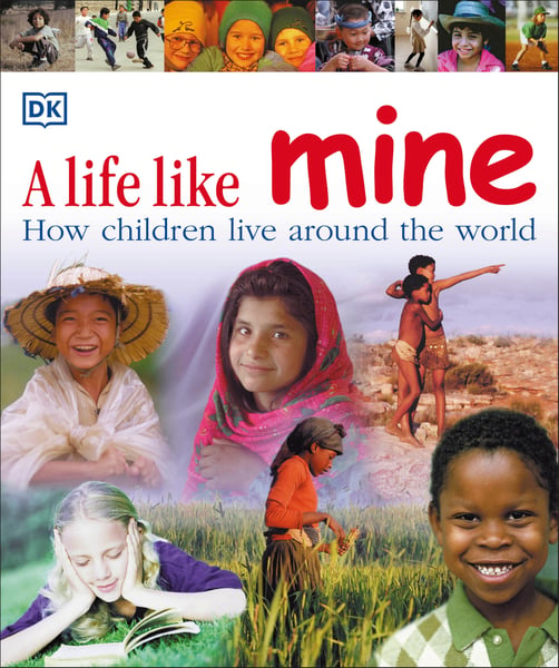 Life Like Mine: How Children Live Around The World, A