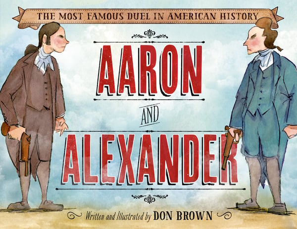 Aaron And Alexander: The Most Famous Duel In American History