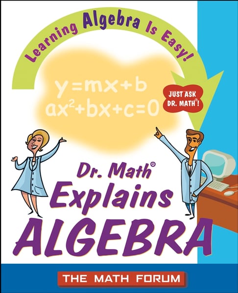 Dr. Math Explains Algebra: Learning Algebra Is Easy! Just Ask Dr. Math!
