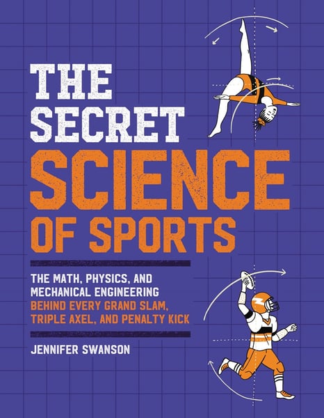Secret Science Of Sports: The Math, Physics, And Mechanical Engineering Behind Every Grand Slam, Triple Axel, And Penalty Kick, The
