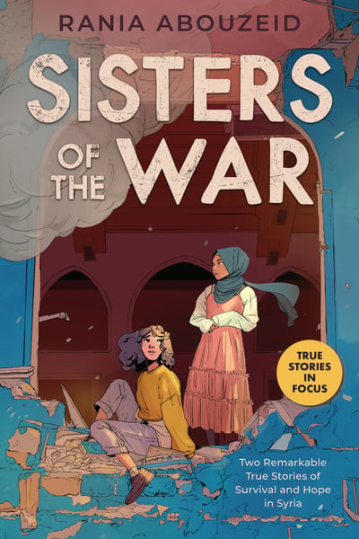 Sisters Of The War: Two Remarkable True Stories Of Survival And Hope In Syria