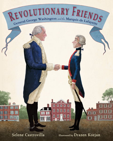 Revolutionary Friends: General George Washington And The Marquis De Lafayette