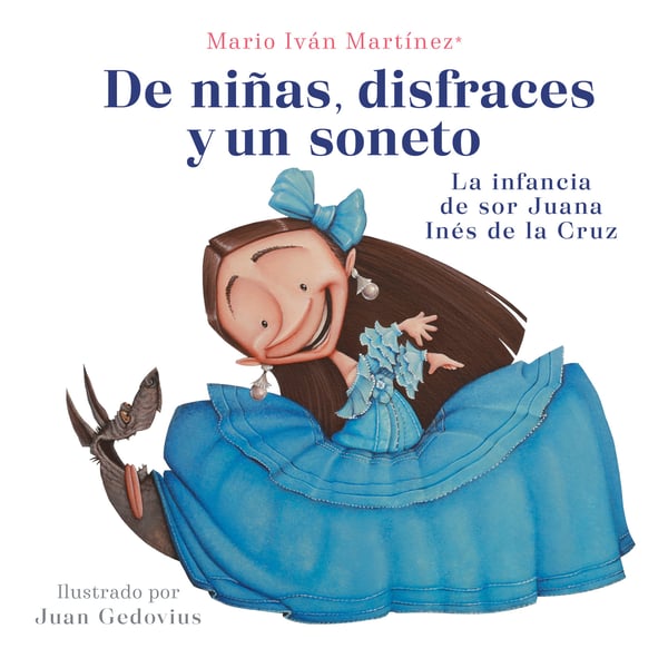 De Ninas, Disfraces Y Un Soneto: La Infancia De Sor Juana Ines De La Cruz (Of Girls, Disguises, And A Sonnet)
