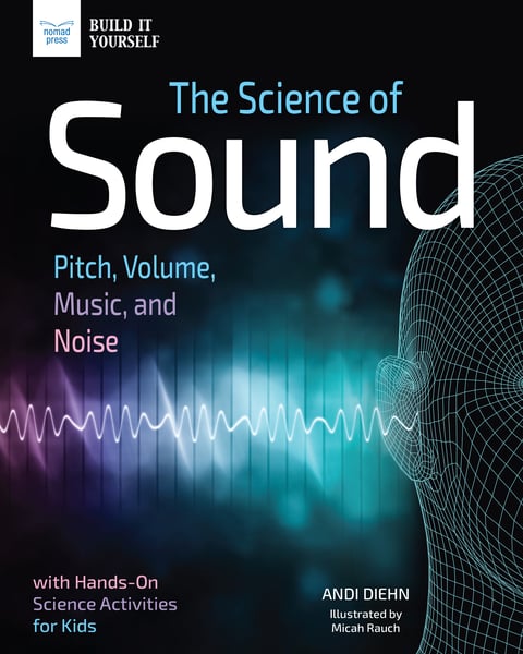 Science Of Sound: Pitch, Volume, Music, And Noise With Hands-On Science Activities For Kids, The