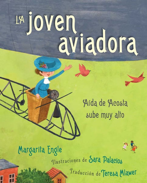La Joven Aviadora: Aida De Acosta Sube Muy Alto (The Flying Girl: How Aida De Acosta Learned To Soar)