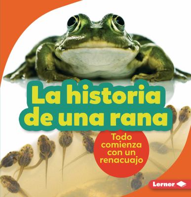 La Historia De Una Rana: Todo Comienza Con Un Renacuajo (The Story Of A Frog: It Starts With A Tadpole)