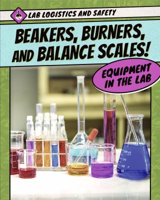 Beakers, Burners, And Balance Scales! Equipment In The Lab