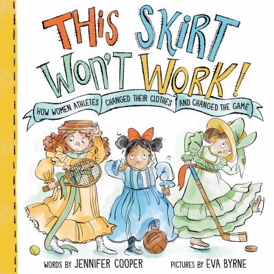 This Skirt Won't Work!: How Women Athletes Changed Their Clothes And Changed The Game