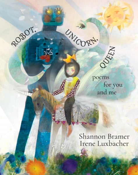 Robot, Unicorn, Queen: Poems For You And Me
