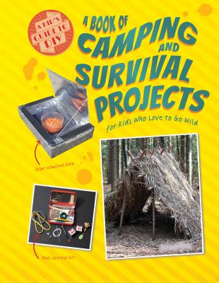 Book Of Camping And Survival Projects For Kids Who Love To Go Wild, A