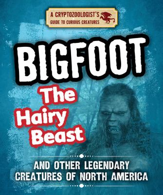 Bigfoot The Hairy Beast And Other Legendary Creatures Of North America