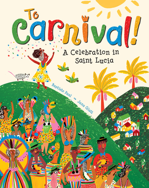 To Carnival! A Celebration In St. Lucia