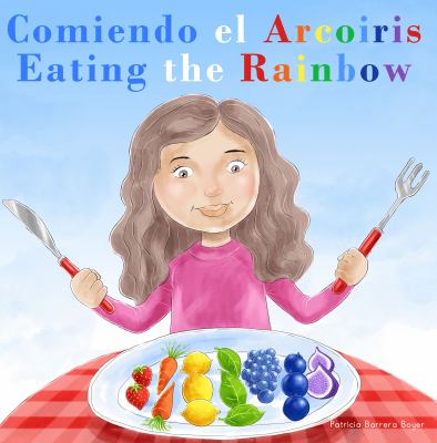 Eating The Rainbow / Comiendo El Arcoiris: A Bilingual Spanish English Book For Learning Food And Colors