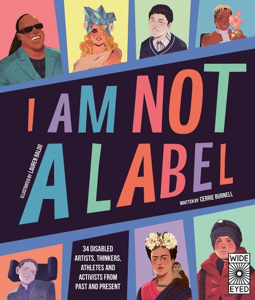 I Am Not A Label: 30 Artists, Thinkers, Athletes, And Activists With Disabilities From Past And Present