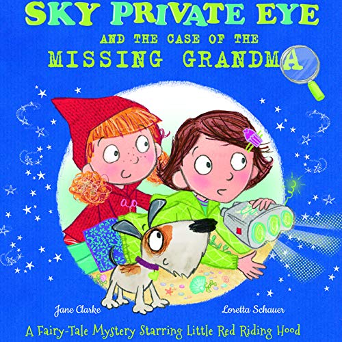 Sky Private Eye And The Case Of The Missing Grandma: A Fairytale Mystery Starring Little Red Riding Hood