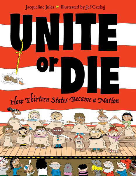 Unite Or Die: How Thirteen States Became A Nation