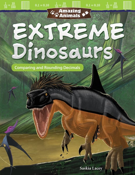 Amazing Animals: Extreme Dinosaurs: Comparing And Rounding Decimals