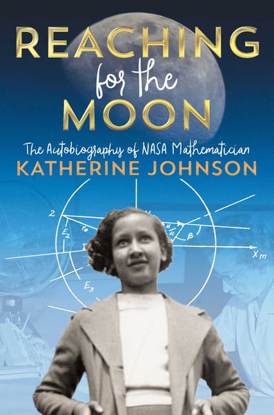 Reaching For The Moon: The Autobiography Of NASA Mathematician Katherine Johnson