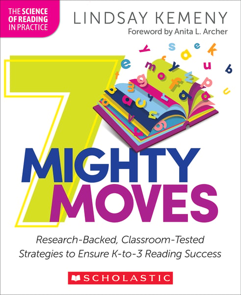 7 Mighty Moves: Research-Backed, Classroom-Tested Strategies To Ensure K-To-3 Reading Success