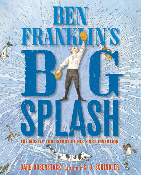 Ben Franklin's Big Splash: The Mostly True Story Of His First Invention
