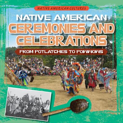 Native American Ceremonies And Celebrations: From Potlatches To Powwows