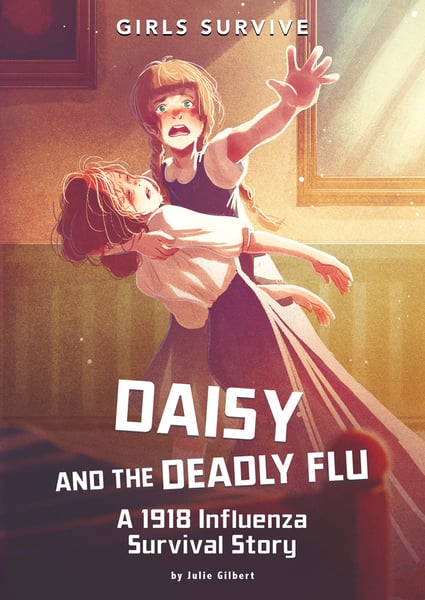 Daisy And The Deadly Flu: A 1918 Influenza Survival Story