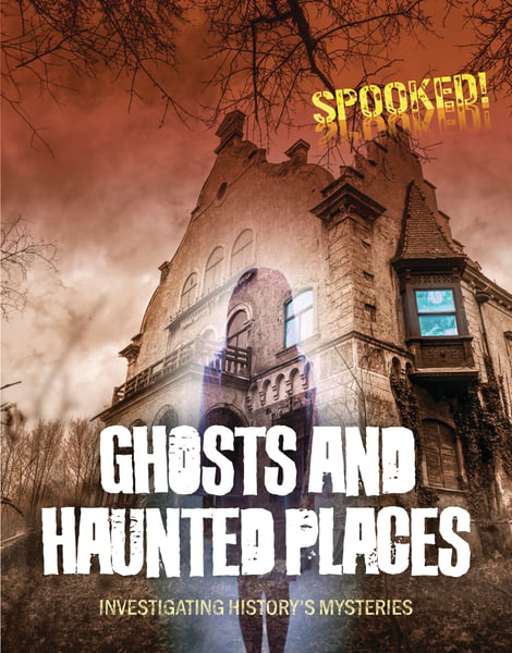 Ghosts And Haunted Places: Investigating History's Mysteries