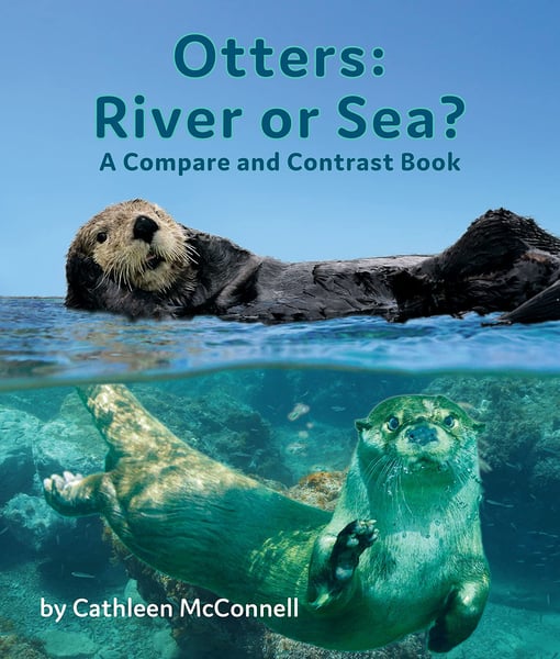 Otters: River Or Sea? A Compare Or Contrast Book